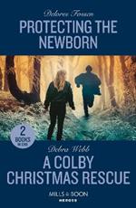 Protecting The Newborn / A Colby Christmas Rescue: Protecting the Newborn (Saddle Ridge Justice) / a Colby Christmas Rescue (Colby Agency: the Next Generation)