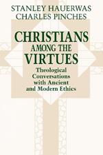 Christians among the Virtues: Theological Conversations with Ancient and Modern Ethics