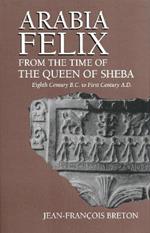 Arabia Felix From The Time Of The Queen Of Sheba: Eighth Century B.C. to First Century A.D.