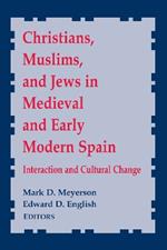 Christians, Muslims, and Jews in Medieval and Early Modern Spain: Interactionand Cultural Change