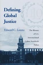 Defining Global Justice: The History of U.S. International Labor Standards Policy