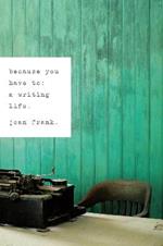 Because You Have To: A Writing Life