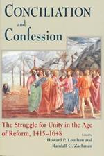 Conciliation And Confession: The Struggle for Unity in the Age of Reform, 1415-1648