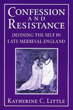 Confession and Resistance: Defining the Self in Late Medieval England