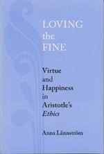 Loving the Fine: Virtue and Happiness in Artistotle's Ethics