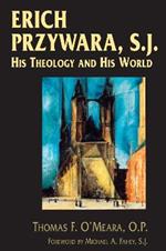 Erich Przywara, S.J.: His Theology and His World