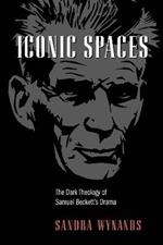 Iconic Spaces: The Dark Theology of Samuel Beckett's Drama