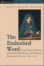 The Embodied Word: Female Spiritualities, Contested Orthodoxies, and English Religious Cultures, 1350-1700