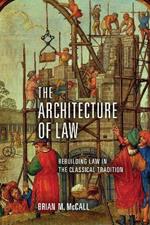 The Architecture of Law: Rebuilding Law in the Classical Tradition