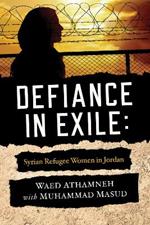 Defiance in Exile: Syrian Refugee Women in Jordan