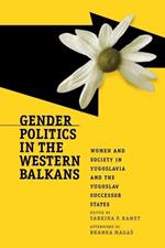 Gender Politics in the Western Balkans: Women and Society in Yugoslavia and the Yugoslav Successor States