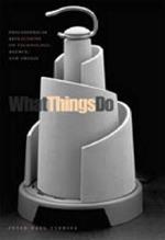 What Things Do: Philosophical Reflections on Technology, Agency, and Design