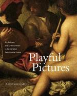 Playful Pictures: Art, Leisure, and Entertainment in the Venetian Renaissance Home