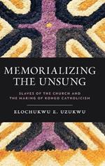 Memorializing the Unsung: Slaves of the Church and the Making of Kongo Catholicism