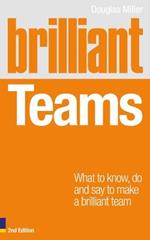 Brilliant Teams: What to Know, Do and Say to Make a Brilliant Team