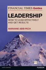 Financial Times Guide to Leadership,The: How to lead effectively and get results