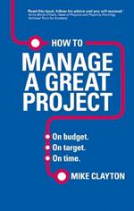 How to Manage a Great Project: On budget. On target. On time.