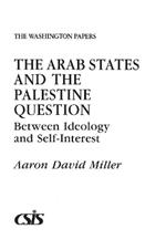 The Arab States and the Palestine Question: Between Ideology and Self-Interest