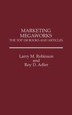 Marketing Megaworks: The Top 150 Books and Articles