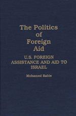 The Politics of Foreign Aid: U.S. Foreign Assistance and Aid to Israel