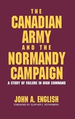 The Canadian Army and the Normandy Campaign: A Study of Failure in High Command