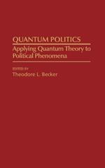 Quantum Politics: Applying Quantum Theory to Political Phenomena