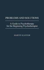 Problems and Solutions: A Guide to Psychotherapy for the Beginning Psychotherapist