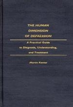 The Human Dimension of Depression: A Practical Guide to Diagnosis, Understanding, and Treatment