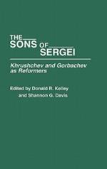 The Sons of Sergei: Khrushchev and Gorbachev as Reformers