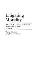 Litigating Morality: American Legal Thought and Its English Roots