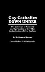 Gay Catholics Down Under: The Journeys in Sexuality and Spirituality of Gay Men in Australia and New Zealand