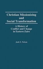 Christian Missionizing and Social Transformation: A History of Conflict and Change in Eastern Zaire