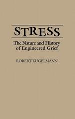 Stress: The Nature and History of Engineered Grief