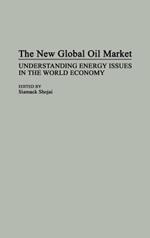 The New Global Oil Market: Understanding Energy Issues in the World Economy