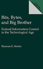 Bits, Bytes, and Big Brother: Federal Information Control in the Technological Age