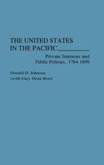 The United States in the Pacific: Private Interests and Public Policies, 1784-1899