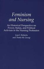 Feminism and Nursing: An Historical Perspective on Power, Status, and Political Activism in the Nursing Profession