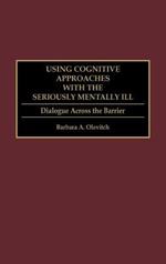 Using Cognitive Approaches with the Seriously Mentally Ill: Dialogue Across the Barrier