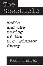 The Spectacle: Media and the Making of the O.J. Simpson Story