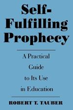 Self-Fulfilling Prophecy: A Practical Guide to Its Use in Education