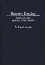 Eastern Destiny: Russia in Asia and the North Pacific