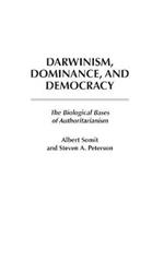 Darwinism, Dominance, and Democracy: The Biological Bases of Authoritarianism