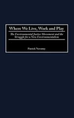 Where We Live, Work and Play: The Environmental Justice Movement and the Struggle for a New Environmentalism