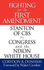 Fighting for the First Amendment: Stanton of CBS vs. Congress and the Nixon White House