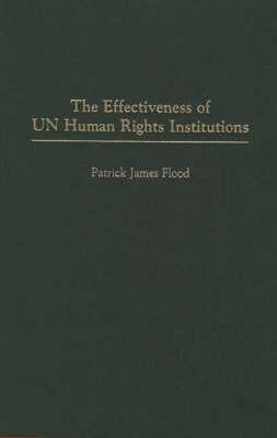 The Effectiveness of UN Human Rights Institutions - Patrick J. Flood - cover