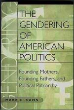 The Gendering of American Politics: Founding Mothers, Founding Fathers, and Political Patriarchy