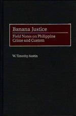 Banana Justice: Field Notes on Philippine Crime and Custom