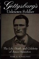 Gettysburg's Unknown Soldier: The Life, Death, and Celebrity of Amos Humiston