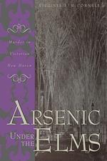 Arsenic Under the Elms: Murder in Victorian New Haven