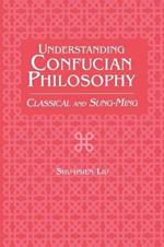 Understanding Confucian Philosophy: Classical and Sung-Ming